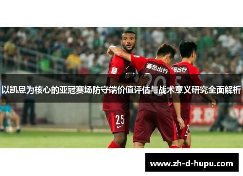 以凯恩为核心的亚冠赛场防守端价值评估与战术意义研究全面解析
