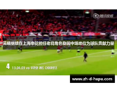 吴曦继续在上海申花担任老将角色稳固中场地位为球队贡献力量